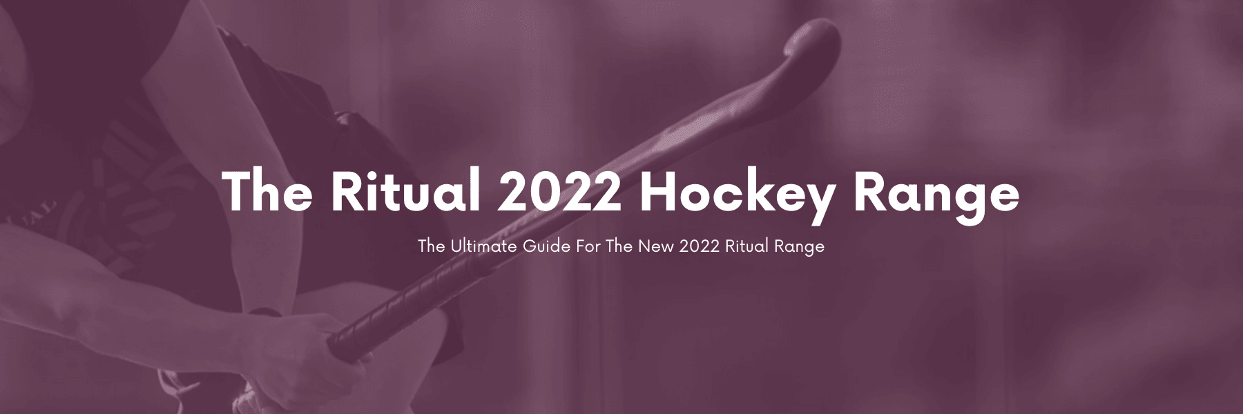 The Ritual 2022 Range | Total Hockey