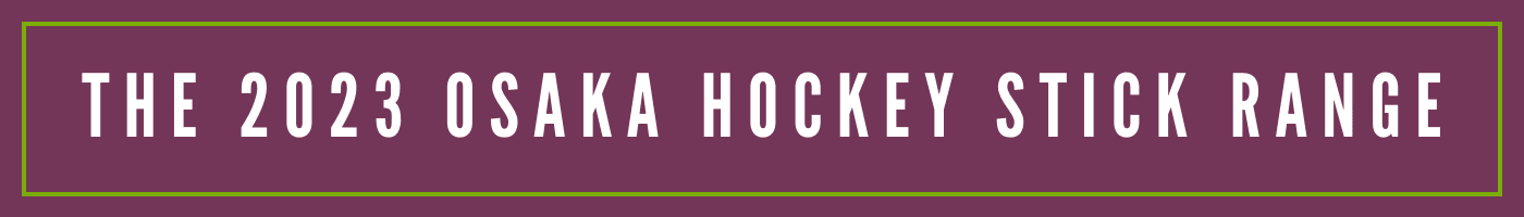 The 2023 OSAKA Hockey Stick Range | Total Hockey